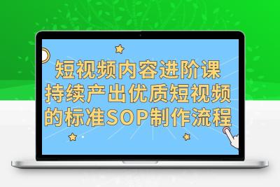 短视频内容进阶课，持续产出优质短视频的标准SOP制作流程