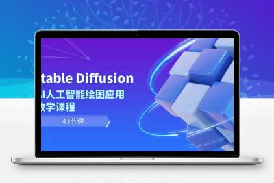 Stable Diffusion AI人工智能绘图应用教学课程（43节课）