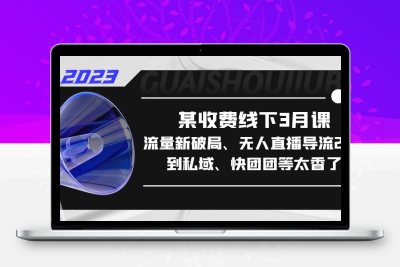 某收费线下3月课，流量新破局、无人直播导流20w到私域、快团团等太香了