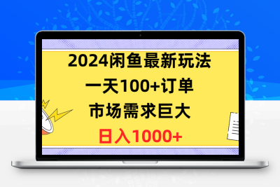 2024闲鱼最新玩法，一天100+订单，市场需求巨大，日入1400+