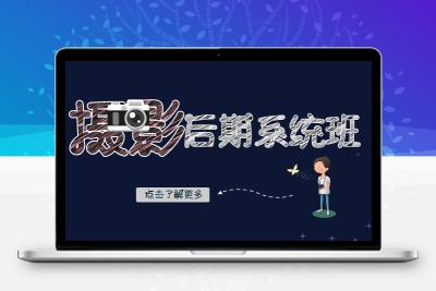 摄影后期-系统班：基础修图+深度调色+人像精修（19节课）