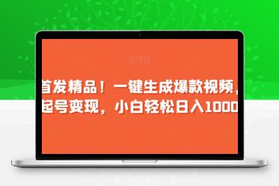 全网首发精品！一键生成爆款视频，快速起号变现，小白轻松日入1000+【揭秘】