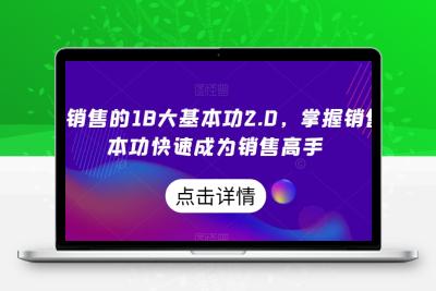 顶尖销售的18大基本功2.0，掌握销售基本功快速成为销售高手