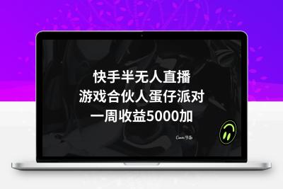 快手半无人直播，游戏合伙人蛋仔派对，一周收益5000+