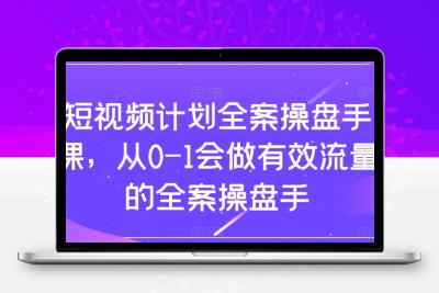 短视频计划全案操盘手课，从0-1会做有效流量的全案操盘手