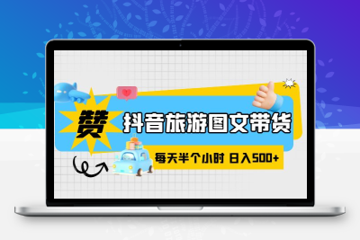 抖音旅游图文带货，零门槛，操作简单，每天半个小时，日入500+