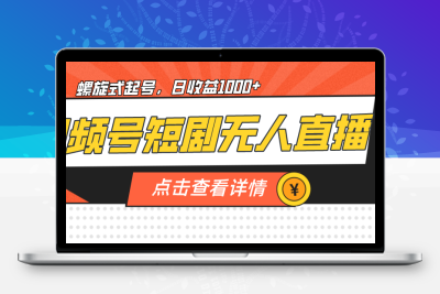 视频号短剧无人直播，螺旋起号，单号日收益1000+