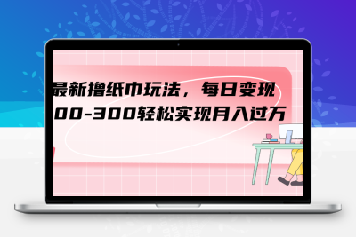 最新撸纸巾玩法，每日变现 200-300轻松实现月入过方