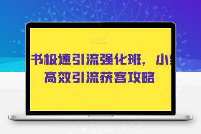 小红书极速引流强化班，小红书高效引流获客攻略