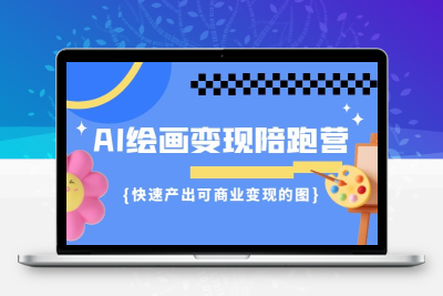 AI绘画·变现陪跑营，快速产出可商业变现的图（11节课）