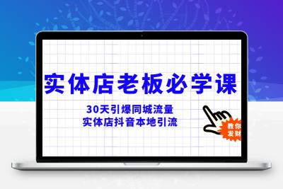 实体店-老板必学视频教程，30天引爆同城流量，实体店抖音本地引流