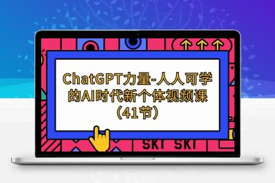 ChatGPT-力量-人人可学的AI时代新个体视频课（41节）