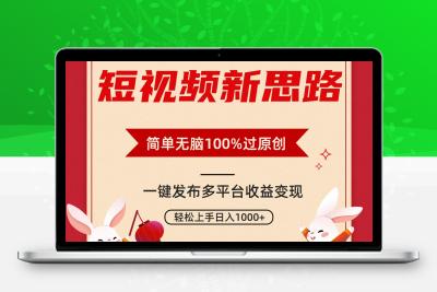 短视频新思路，双重去重100%过原创，一键多平台变现，无脑操作日入1000+