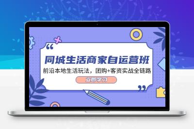 同城生活商家自运营班，前沿本地生活玩法，团购+客资实战全链路-34节课