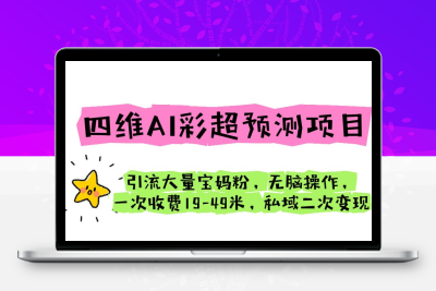 四维AI彩超预测项目 引流大量宝妈粉 无脑操作 一次收费19-49 私域二次变现