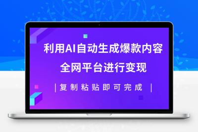 利用AI批量生产出爆款内容，全平台进行变现，复制粘贴日入500+