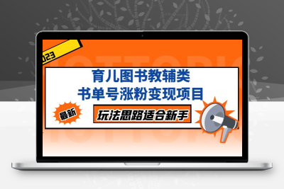 育儿图书教辅类书单号涨粉变现项目，玩法思路适合新手，无私分享给你！