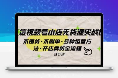 微信视频号小店无货源实战 不囤货·不刷单·多种运营方法·开店卖货全流程