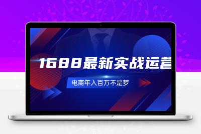 1688最新实战运营  0基础学会1688实战运营，电商年入百万不是梦-131节