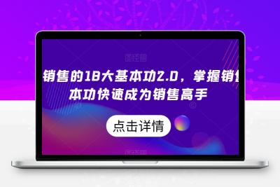 顶尖销售的18大基本功2.0，掌握销售基本功快速成为销售高手