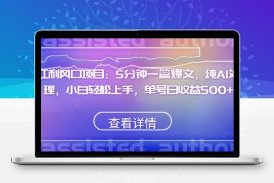 红利风口项目：5分钟一篇爆文，纯AI处理，小白轻松上手，单号日收益500+【揭秘】