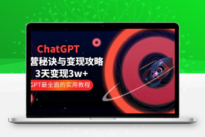 ChatGPT运营-秘诀与变现攻略：3天变现1w+ GPT最全面的实用教程（100节课）