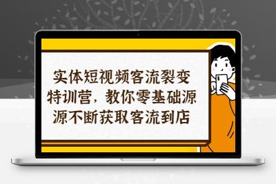 实体-短视频客流 裂变特训营，教你0基础源源不断获取客流到店（29节）