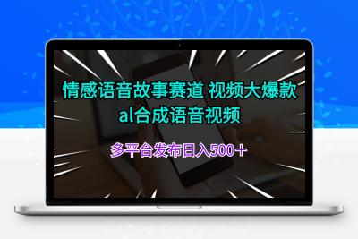 情感语音故事赛道 视频大爆款 al合成语音视频多平台发布日入500＋