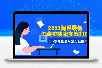 2023淘系·最新付费拉搜索实战打法，5节课程直通车全方位解析