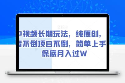 中视频长期玩法，纯原创，抖音不倒项目不倒，简单上手，保底月入过W【揭秘】