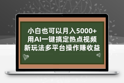 小白也可以月入5000+， 用AI一键搞定热点视频， 新玩法多平台操作赚收益