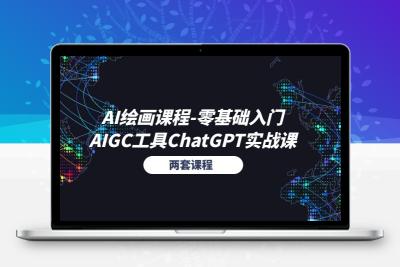 AI绘画课程-零基础入门+AIGC工具ChatGPT实战课（两套课程）