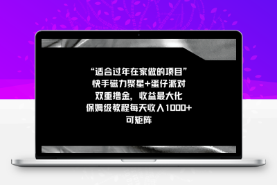 适合过年在家做的项目，快手磁力+蛋仔派对，双重撸金，收益最大化 保姆…