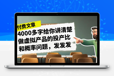 某付款文章《4000多字给你讲清楚做虚拟产品的投产比和概率问题，发发发》