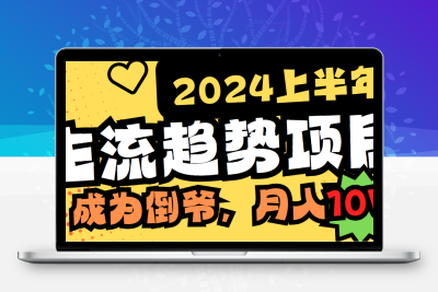 2024上半年主流趋势项目，打造中间商模式，成为倒爷，易上手，用心做