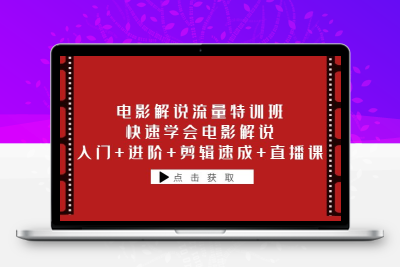 电影解说流量特训班：快速学会电影解说，入门+进阶+剪辑速成+直播课