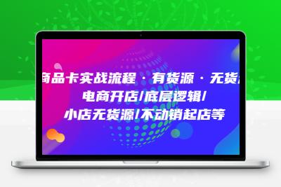 商品卡实战流程·有货源无货源 电商开店/底层逻辑/小店无货源/不动销起店等