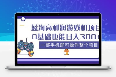 蓝海高利润游戏机项目，0基础也能日入300+。一部手机即可操作整个项目