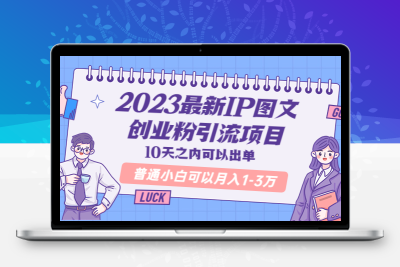 2023最新IP图文创业粉引流项目，10天之内可以出单 普通小白可以月入1-3万