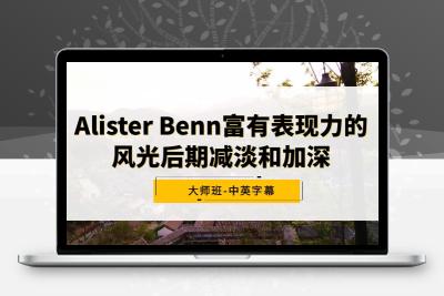 Alister Benn富有表现力的风光后期减淡和加深大师班-中英字幕