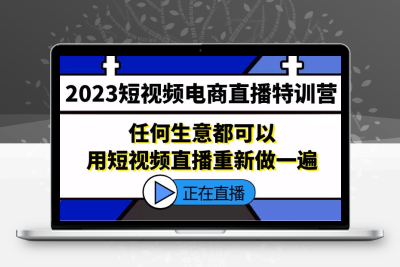 2023短视频电商直播特训营，任何生意都可以用短视频直播重新做一遍