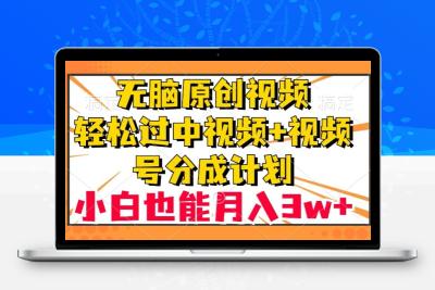 无脑原创视频，轻松过中视频+视频号分成计划，小白也能月入3w+【揭秘】