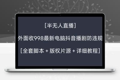 外面收998新半无人直播电脑抖音播剧防违规【全套脚本+版权片源+详细教程】