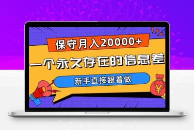 一个永久存在的信息差，保守月入20000+，新手直接跟着做【揭秘】