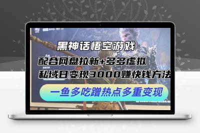 黑神话悟空游戏配合网盘拉新+多多虚拟+私域日变现3000+赚快钱方法。…