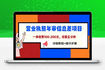 #精品	    			营业执照年审信息差项目，一单100-200元仅需五分钟，详细教程+操作步骤