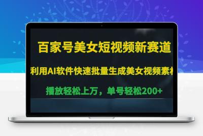 百家号美女短视频新赛道，播放轻松上万，单号轻松200+【揭秘】