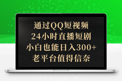 通过QQ短视频、24小时直播短剧，小白也能日入300+，老平台值得信奈