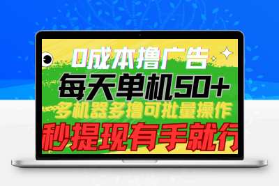 0成本撸广告 每天单机50+， 多机器多撸可批量操作，秒提现有手就行