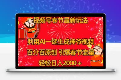 视频号春节玩法 利用AI一键生成财神爷视频 百分百原创 引爆春节流量 日入2k